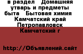  в раздел : Домашняя утварь и предметы быта » Бытовая химия . Камчатский край,Петропавловск-Камчатский г.